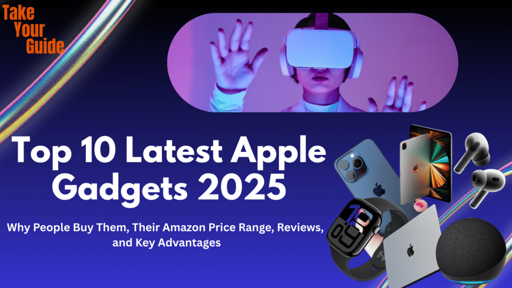 Top 10 Latest Apple Gadgets 2025: Prices & Reviews